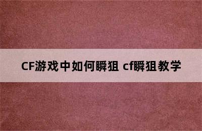 CF游戏中如何瞬狙 cf瞬狙教学